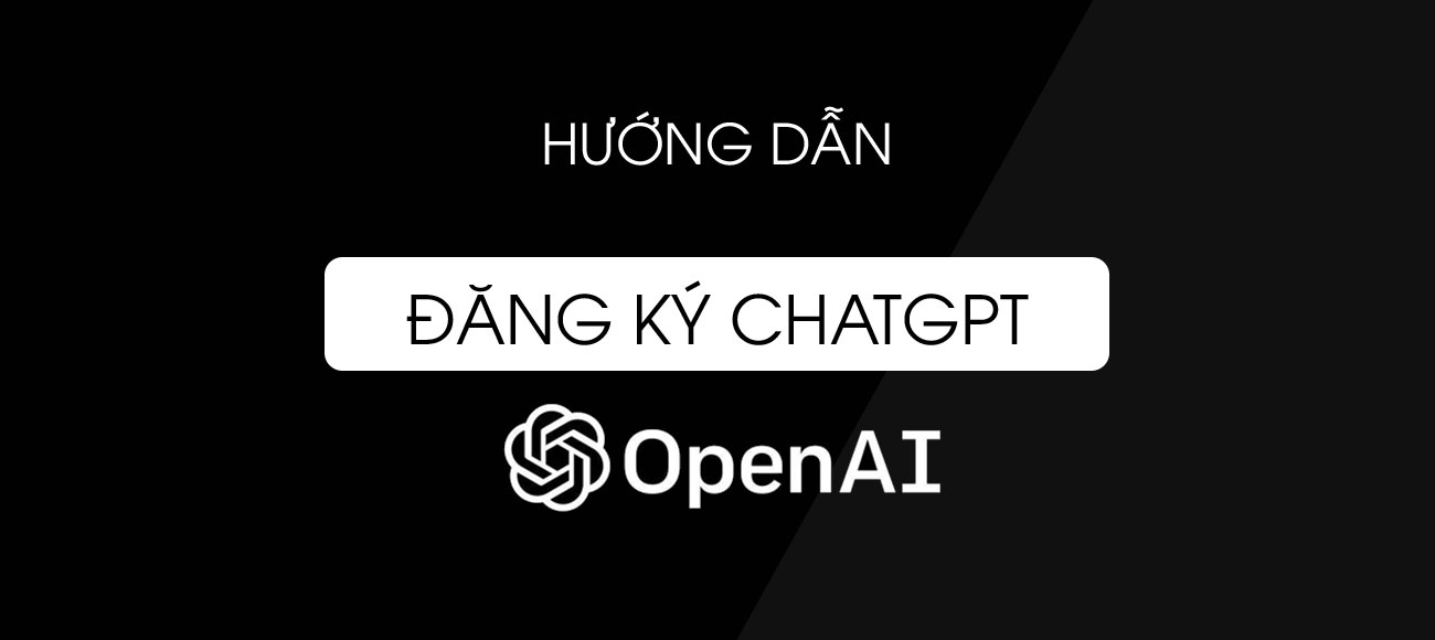 Hướng dẫn đăng ký ChatGPT OpenAI tại Việt Nam